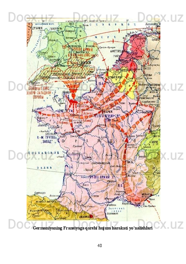  
       Germaniyaning Fransiyaga qarshi hujum harakati yo’nalishlari 
40 