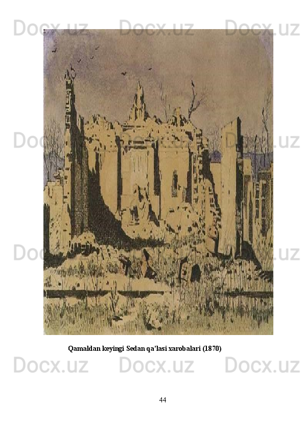  
               Qamaldan keyingi Sedan qa’lasi xarobalari (1870) 
 
 
44 