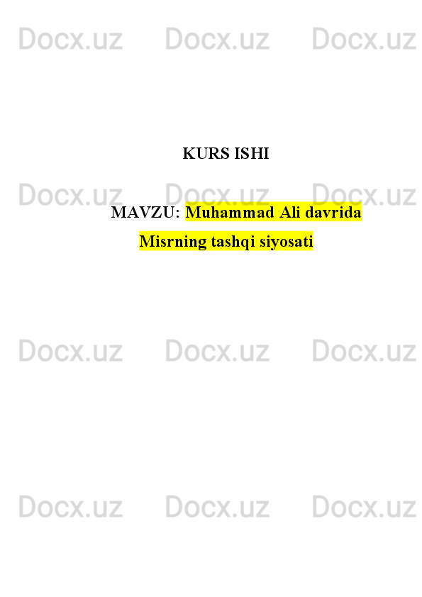 KURS ISHI
MAVZU:  Muhammad Ali davrida
Misrning tashqi siyosati 