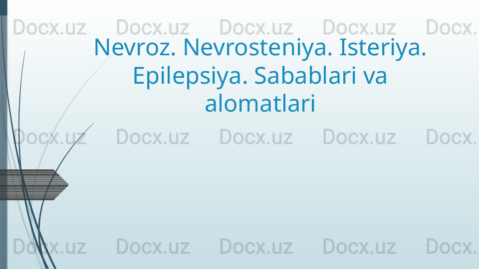 Nevroz. Nevrosteniya. Isteriya. 
Epilepsiya. Sabablari va 
alomatlari              