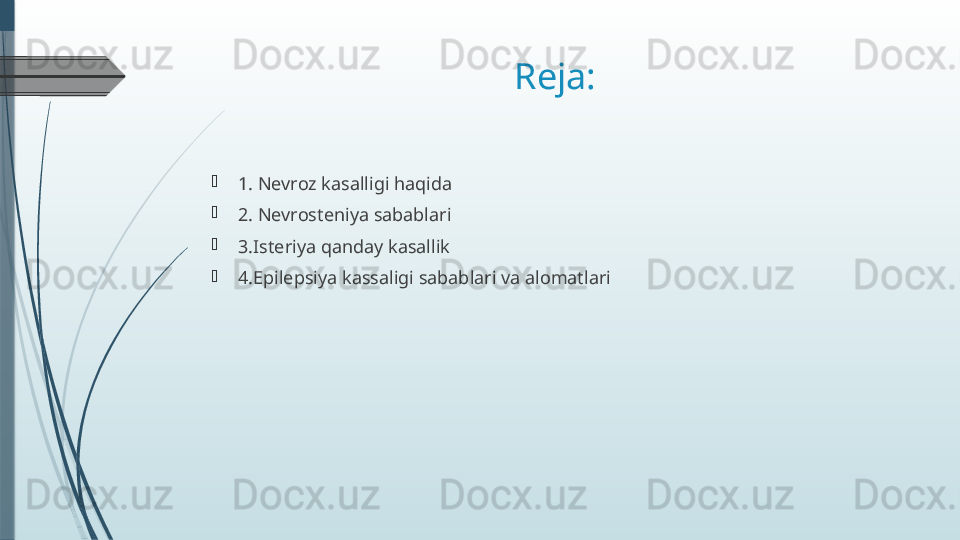 Reja:

1. Nevroz kasalligi haqida

2. Nevrosteniya sabablari

3.Isteriya qanday kasallik

4.Epilepsiya kassaligi sabablari va alomatlari              