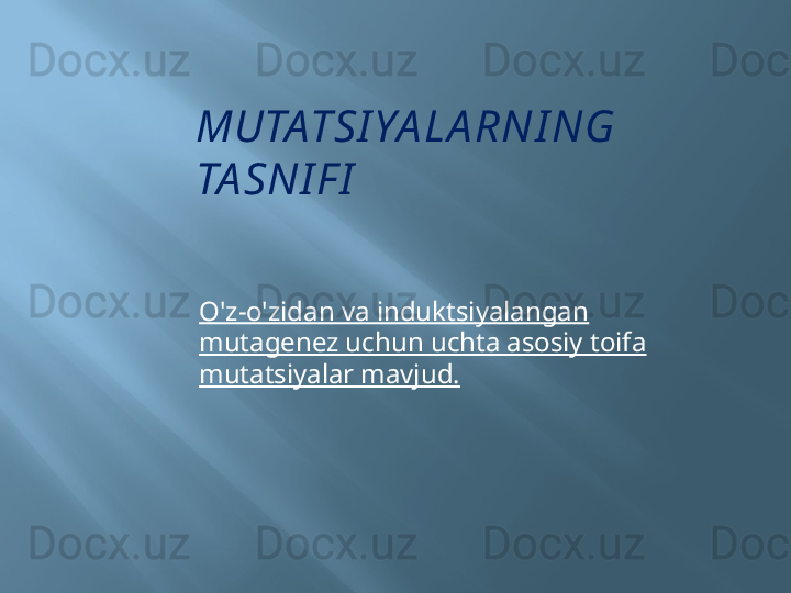 MUTATSI YA LA RNI NG 
TA SNI F I
O'z-o'zidan va induktsiyalangan 
mutagenez uchun uchta asosiy toifa 
mutatsiyalar mavjud. 