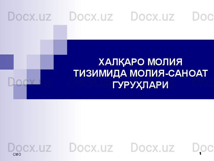 СMO 1ХАЛҚАРО МОЛИЯ 
ТИЗИМИДА МОЛИЯ-САНОАТ 
ГУРУҲЛАРИ 