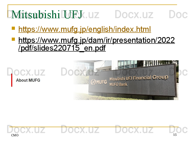 Mitsubishi UFJ 

https://www.mufg.jp/english/index.html

https://www.mufg.jp/dam/ir/presentation/2022
/pdf/slides220715_en.pdf
 
СMO 15 