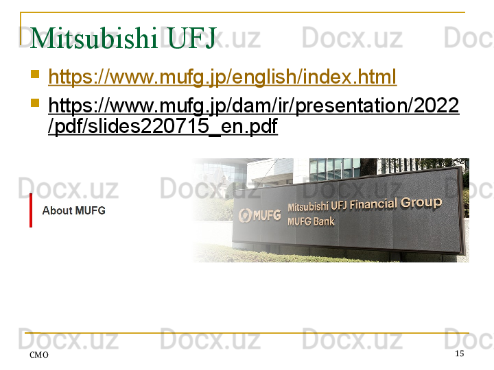 Mitsubishi UFJ 
https://www.mufg.jp/english/index.html
https://www.mufg.jp/dam/ir/presentation/2022
/pdf/slides220715_en.pdf
 
СMO 15