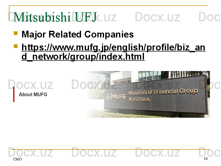 Mitsubishi UFJ 

Major Related Companies

https://www.mufg.jp/english/profile/biz_an
d_network/group/index.html
 
СMO 16 