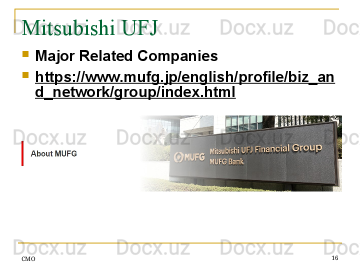 Mitsubishi UFJ 
Major Related Companies
https://www.mufg.jp/english/profile/biz_an
d_network/group/index.html
 
СMO 16
