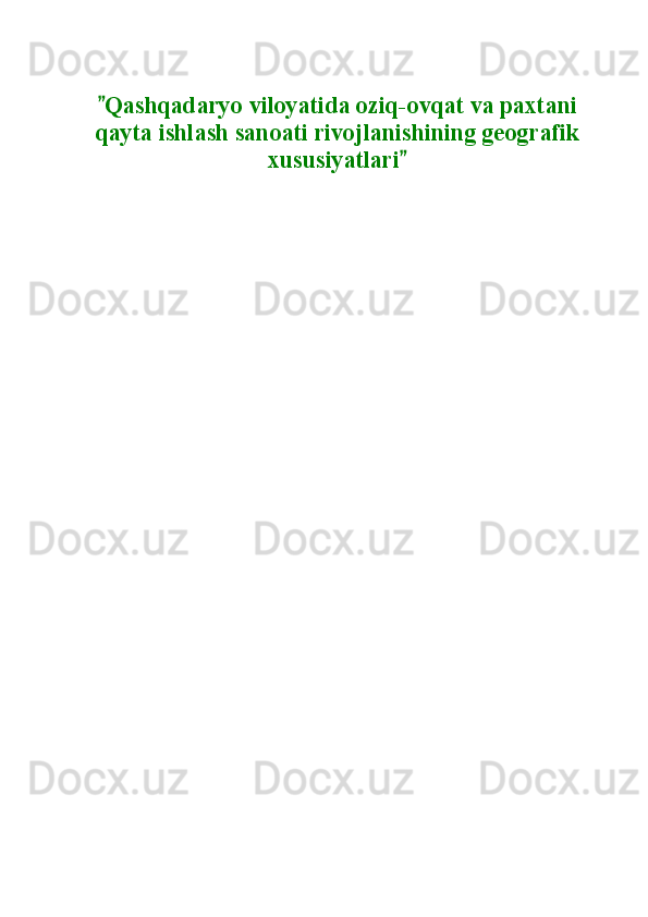Qashqadaryo viloyatida oziq-ovqat va paxtani
qayta ishlash sanoati rivojlanishining geografik
xususiyatlari	
 