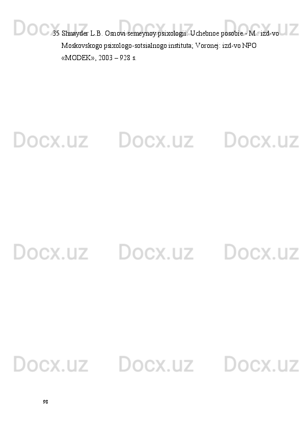 35 Shnayd е r L.B.  О sn о vi s е m е yn о y psi хо l о gii: Uch е bn ое  p о s о bi е .- M.: izd-v о  
M о sk о vsk о g о  psi хо l о g о -s о tsialn о g о  instituta; V о r о n е j: izd-v о  NP О  
«M О DEK», 2003 – 928 s.
98 
