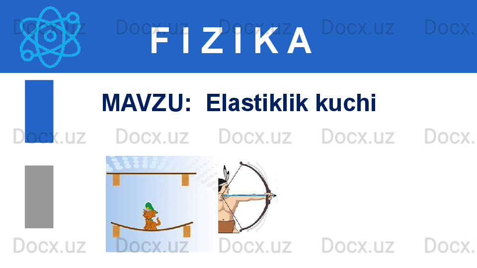 F I Z I K A
M AVZU :   Elastiklik kuchi 