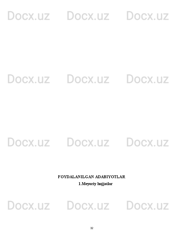 FOYDALANILGAN ADABIYOTLAR
1.Meyoriy hujjatlar
32 