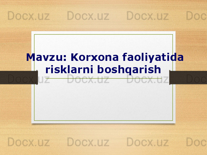 Mavzu: Korxona faoliyatida 
risklarni boshqarish  