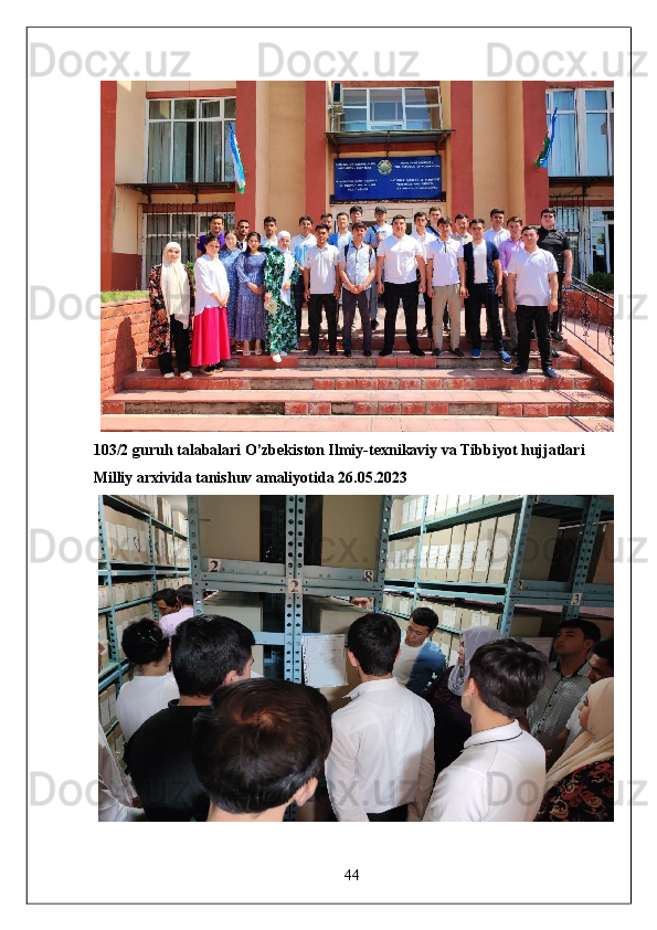 103/2 guruh talabalari O’zbekiston Ilmiy-texnikaviy va Tibbiyot hujjatlari 
Milliy arxivida tanishuv amaliyotida 26.05.2023
44