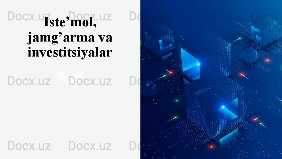 Iste’mol, 
jamg’arma va 
investitsiyalar
