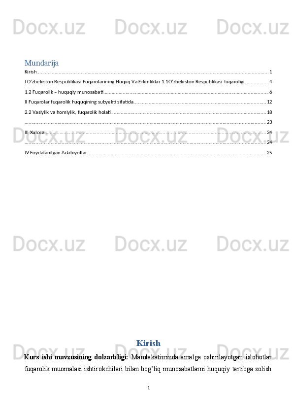 Mundarija
Kirish ........................................................................................................................................................................ 1
I O’zbekiston Respublikasi Fuqarolarining Huquq Va Erkinliklar 1.1O’zbekiston Respublikasi fuqaroligi. ................ 4
1.2 Fuqarolik – huquqiy munosabati ........................................................................................................................ 6
II Fuqarolar fuqarolik huquqining subyekti sifatida ................................................................................................ 12
2.2 Vasiylik va homiylik, fuqarolik holati ................................................................................................................ 18
............................................................................................................................................................................... 23
III Xulosa ................................................................................................................................................................. 24
............................................................................................................................................................................... 24
IV Foydalanilgan Adabiyotlar .................................................................................................................................. 25
Kirish
Kurs   ishi   mavzusining   dolzarbligi:   Mamlakatimizda   amalga   oshirilayotgan   islohotlar
fuqarolik muomalasi ishtirokchilari bilan bog’liq munosabatlarni huquqiy tartibga solish
1 