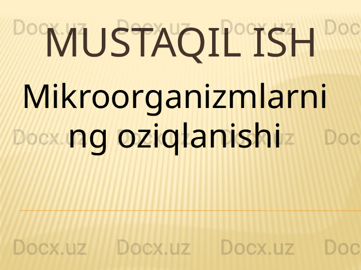 MUSTAQIL ISH
Mikroorganizmlarni
ng oziqlanishi 