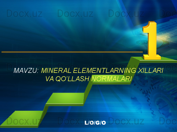 L/O/G/OMAVZU:  MINERAL ELEMENTLARNING XILLARI 
VA QO’LLASH NORMALARI