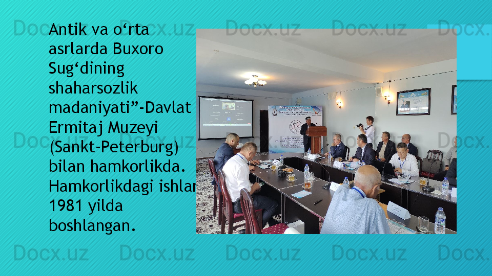 Antik va o‘rta 
asrlarda Buxoro 
Sug‘dining 
shaharsozlik 
madaniyati”-Davlat 
Ermitaj Muzeyi 
(Sankt-Peterburg) 
bilan hamkorlikda. 
Hamkorlikdagi ishlar 
1981 yilda 
boshlangan.