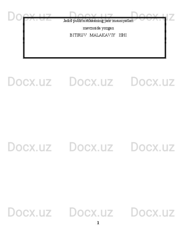 Jadid publitsistikasining janr xususiyatlari
mavzusida yozgan
BITIRUV   MALAKAVIY   ISHI
  
1 