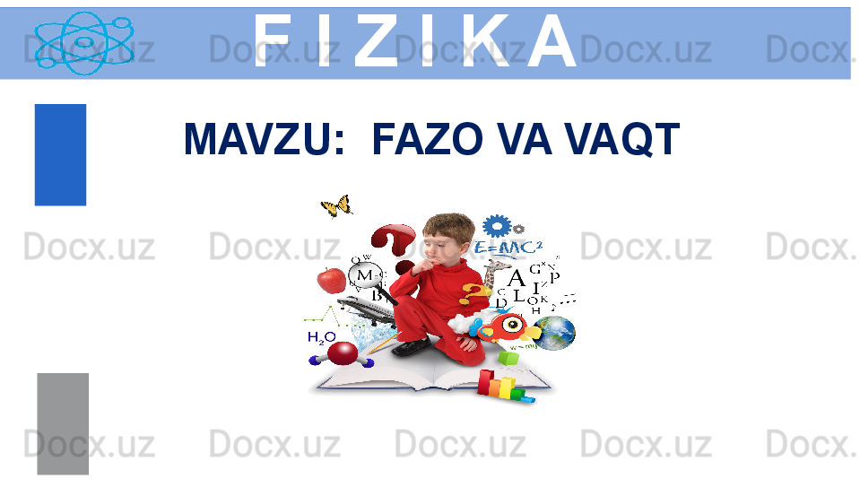 F I Z I K A
M AVZU :   FAZO VA VAQT 