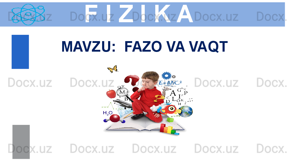 F I Z I K A
M AVZU :   FAZO VA VAQT
