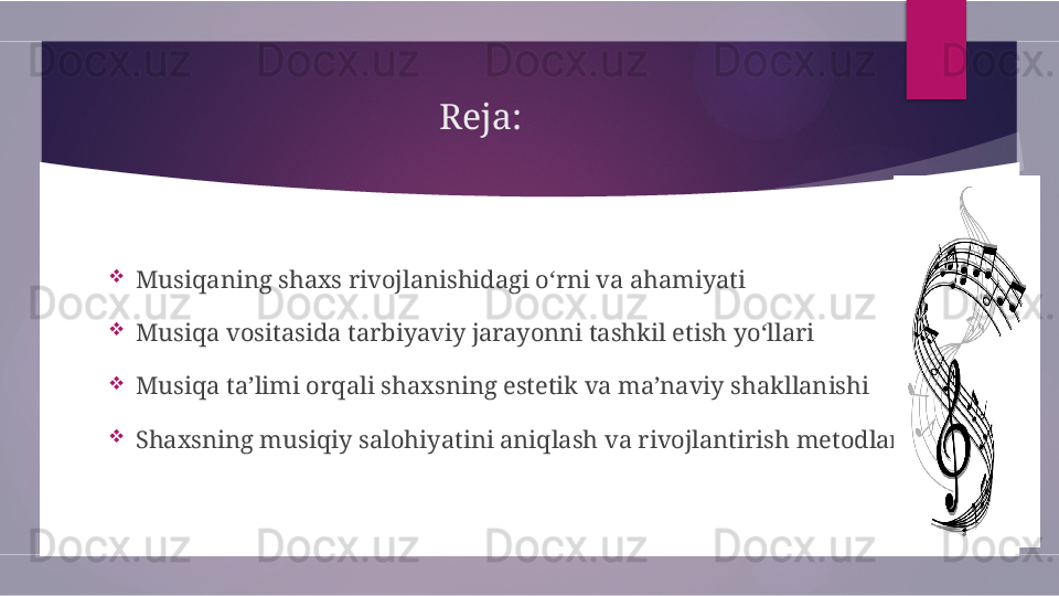 Reja:

Musiqaning shaxs rivojlanishidagi o‘rni va ahamiyati 

Musiqa vositasida tarbiyaviy jarayonni tashkil etish yo‘llari

Musiqa ta’limi orqali shaxsning estetik va ma’naviy shakllanishi

Shaxsning musiqiy salohiyatini aniqlash va rivojlantirish metodlari        