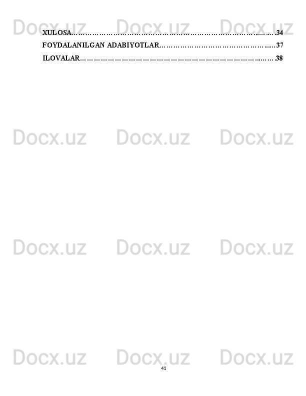 XULOSA……………………………………………………………………...….….34
FOYDALANILGAN ADABIYOTLAR………………………………………...…37
ILOVALAR…………………………………………………………………...…….38
 
41 