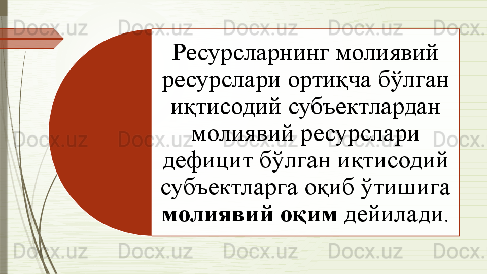 Ресурсларнинг молиявий 
ресурслари ортиқча бўлган 
иқтисодий субъектлардан 
молиявий ресурслари 
дефицит бўлган иқтисодий 
субъектларга оқиб ўтишига 
молиявий оқим  дейилади.