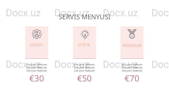 SERVIS MENYUSI
ODDIY O’RTA 
PREMIUM
€ 30 € 50 € 70List your features
List your features
List your features List your features
List your features
List your features List your features
List your features
List your features    