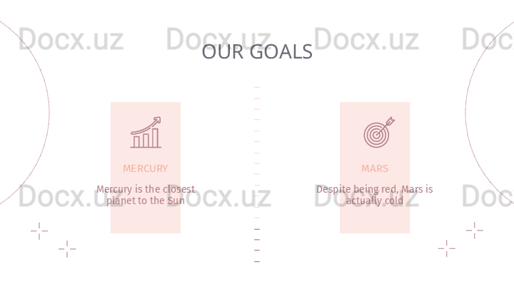 OUR GOALS
Mercury is the closest 
planet to the Sun Despite being red, Mars is 
actually coldMERCURY MARS                