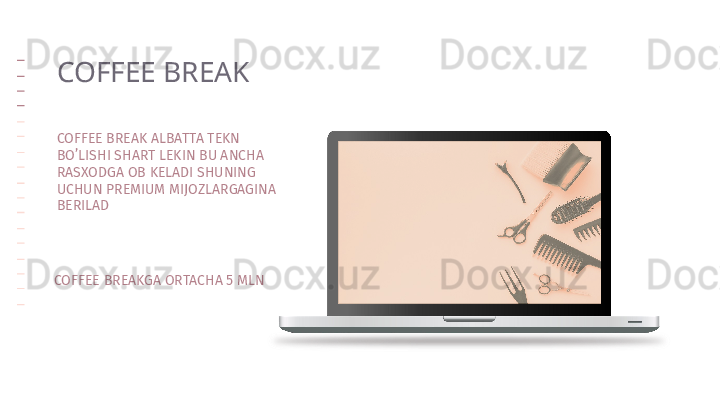 COFFEE BREAK ALBATTA TEKN 
BO’LISHI SHART LEKIN BU ANCHA 
RASXODGA OB KELADI SHUNING 
UCHUN PREMIUM MIJOZLARGAGINA 
BERILADCOFFEE BREAK 
COFFEE BREAKGA ORTACHA 5 MLN