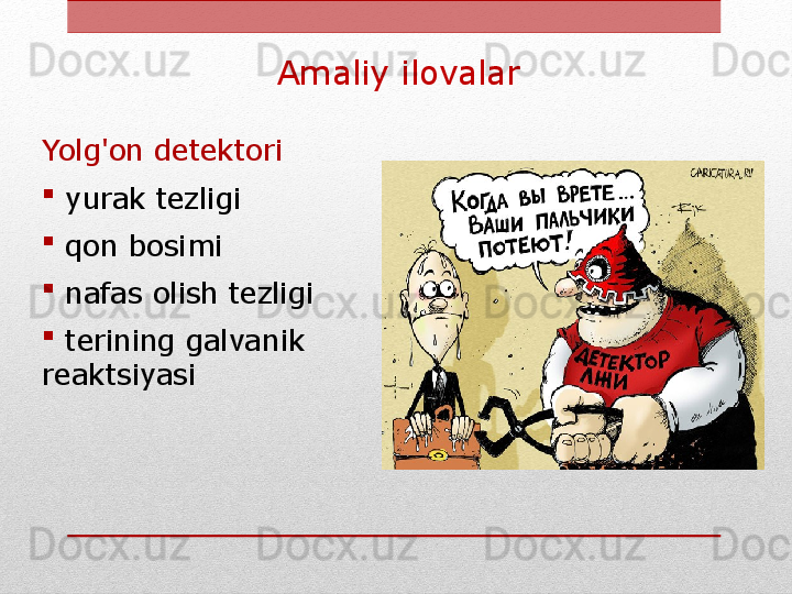 Amaliy ilovalar
Yolg'on detektori

  yurak tezligi

  qon bosimi

  nafas olish tezligi

  terining galvanik 
reaktsiyasi 