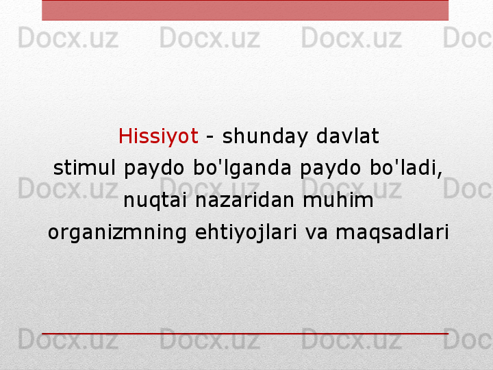 Hissiyot  - shunday davlat
stimul paydo bo'lganda paydo bo'ladi,
nuqtai nazaridan muhim
organizmning ehtiyojlari va maqsadlari 