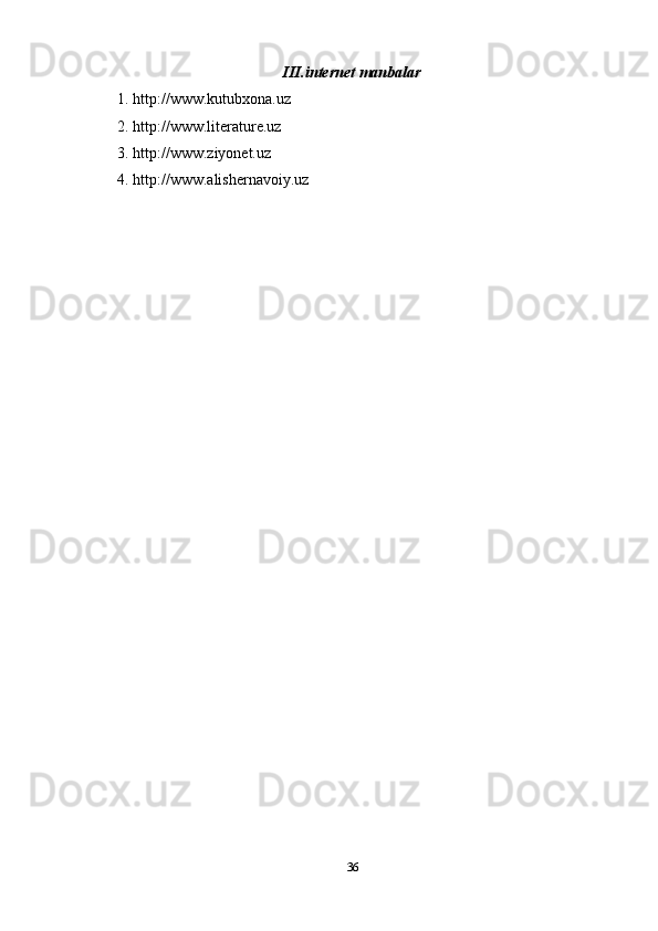 III.internet manbalar
1. http://www.kutubxona.uz
2. http://www.literature.uz
3. http://www.ziyonet.uz
4. http://www.alishernavoiy.uz
36