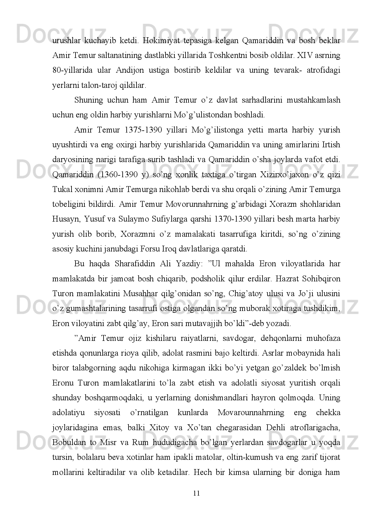 KIRISH
Mavzuning   dolzarbligi.   O’z   o’tmishini   chuqur   o’rganmagan,   uni
qadrlamagan   xalqning   kelajagi   bo’lmaydi.   Buyk   ajdodlarimiz   qoldirgan   boy
merosimizni   asrab-   avaylab   kelgusi   avlodlarga   etkazish   eng   muqaddas   vazifa
hisoblanadi.   Bugun   zahmatkash   va   fidoyi   olimu   tadqiqotchilarimizning
mashaqqatli va samarali mehnati evaziga jahon jamoatchiligi bebaho merosimiz va
ajdodlarimiz  erishgan   ulkan  yutuqlardan   voqif  bo’lmoqda.   Prezidentimiz   Shavkat
Mirziyoyev   ta’kidlaganlaridek   ”Buyuk   tarixda   hech   narsa   izsiz   ketmaydi.   U
xalqlarni qonida, tarixiy xotirasida saqlanadi va amaliy ishlarda nomoyon bo’ladi.
Shuning   uchun   ham   u   qudratlidir.   Tarixiy   merosni   asrab-avaylash,o’rganish   va
avlodlardan   avlodlarga   qoldirish   davlatimiz   siyosatining   eng   muhum   ustivor
yo’nalishlaridan biridir”. 1
Amir   Temur   buyuk   davlat   arbobi,   ulug’   hukumdor,   diplomat,   iqtisodchi,
islohotchi, olijanob shaxs, fan va madaniyat homiysi sifatida XIV asr oxiri va XV
asr boshlaridayoq Sharqu G’rbda mashhur edi.
Amir   Temur   va   uning   sulolasi   tomonidan   zarb   qilingan   turli   qiymatdagi
tangalar   pul   sifatida   nafaqat   ushbu   mamlakat   hududida,   balki   boshqa   qo’shni
davlatlarda ham to’lov va muomala vositasi bo’lib xizmat qilgani, o’sha davrda pul
chiqarish va uning muomalasini tartibga solish bilan bog’liq joriy etilgan qoidalar,
xizmatlar mohiyatini imkon qadar ochib berish mavzuni dolzab jihati hisoblanadi.  
Ishning maqsad va vazifalari 
Mazkur ishning maqsadi   Amir Temur davlatida moliya-pul siyosati   tarixini
o’rganish va tahlil qilishdan iborat.
Asosiy   maqsaddan   kelib   chiqib,   mazkur   ishda   quyidagi   vazifalar   asosiy
vazifalar tarzida belgilab olindi:
-   Amir   Temurni   hokimiyat   tepasiga   kelishi   va   olib   borgan   moliya-pul
siyosati ni yoritib berish;
-  Amir Temurni zarb qildirgan tangalar tarixini  ochib berish;
1
   Mirziyoyev Sh.   Milliy taraqqiyot yo`limizni qat’iyat bilan davom ettirib, yangi bosqichga ko`taramiz. T; 
“O’zbekiston”  201 7 . - B .  29 .
3