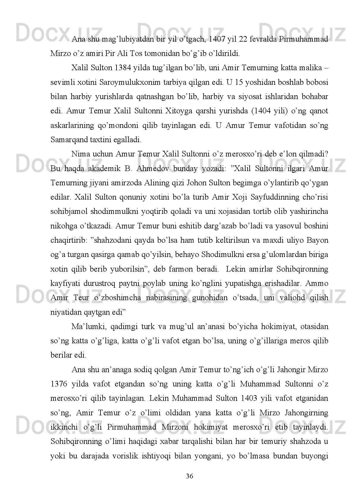 Tabriz   va   Bag’dodda   zarb   qilingan   tangalarda   bu   xususiyat   yaqqol   ko’zga
tashlanadi. 
Amir Temur o’zining birinchi tanga pullarini 774/1372-73 yillari Chig’atoy
xonlarining andozasi bo’yicha zarb qilgan bo’lsa ham, lekin 1380 yillarga kelib pul
islohoti   olib   borilishi   natijasida   yangi   shakldagi   pullarni   o’z   nomi   bilan   zarb
qildirdi.
Eski   tanga   pullarni   esa   xazinaga   qaytarib   olib,   ularni   eritgan.   Yangi
andozadagi   tanga   pullarni   zarb   qilganligi   uchun   ham   uning   birinchi   chiqargan
pullari turli joylarda topilgan dafina (xazina)larda juda kam uchraydi.
Amir   Temur   davlatida   1380   yillari   Samarqand   va   Xorazmda   onda-sonda
oltin tangalar  zarb qilingan bo’lsa ham, bu tanglar  butun dunyodagi  numizmatika
kollekцionerlari uchun kamyob nodir tanga hisoblanadi.
Amir   Temur   kushum   tanga   pullarining   qadr-qimmati   shuncha   baland
bo’lganki,   1403   yili   Amir   Temur   saltanatini   ziyorat   qilgani   kelgan   Kastiliya
(Ispaniya)   elchisi   Ryui   Gonsales   de   Klavixonning   yozishicha:   “Bu   yurt
(Samarqand) don-dun, moy, meva-cheva, qush go’shti, har xil go’sht, qo’ying-chi,
hamma   narsaga   boy   mamlakatdir.   Qo’ylari   katta   dumbali,   juda   yirik   qo’ylar.
Dumbasi   odam   qo’lida   zo’rg’a   ko’taradogan   darajada   og’ir-yarim   pud,   ya’ni
sakkiz-o’n kilogramm keladigan qo’ylar bor. Bunday serdumba qo’ylar shu qadar
ko’p   va   arzon   ediki,   shoh   lashkari   Samarqandga   yig’ilib   kelgan   kezlarda   bunday
qo’ylar   bir   jufti   bir   dukat   (ya’ni   taxminan   10   tanga-I.T.)   turardi.   Boshqa   mollar
ham   shu   qadar   arzon   ediki,   bir   yarim   qop   arpaning   bahosi   yarim   real   (ya’ni
taxminan bir miri-I.T.) edi” 16
Yana   u   o’z   xotiralarida,   Samarqand   shahrida   har   yili   juda   ko’p   turli   xil
mollar   sotiladi,   bu   mollar   esa   Xitoy,   Hindiston,   Tatariston   (Dashti   Qipchoq)   va
boshqa mamlakatlardan keltirilar ekan, deb yozadi. 
Amir   Temur   o’zi   bevosita   Chingizxon   avlodidan   bo’lmagani   uchun   o’zini
”Amir” deb ataydi. 1372 yildan 1388 yilga qadar qo’g’irchoq xon Suyurg’atmish,
undan   keyin   esa   uning   o’g’li   Mahmudxon   nomidan   ish   yuritadi.   Manbalarda
16
  Ryui Gonsales de Klavixo . Samarqanddagi  Amir Temur saroyiga sayohat kundaligi  (1403-1406 
yillar) .T.,2010.B.185.
30