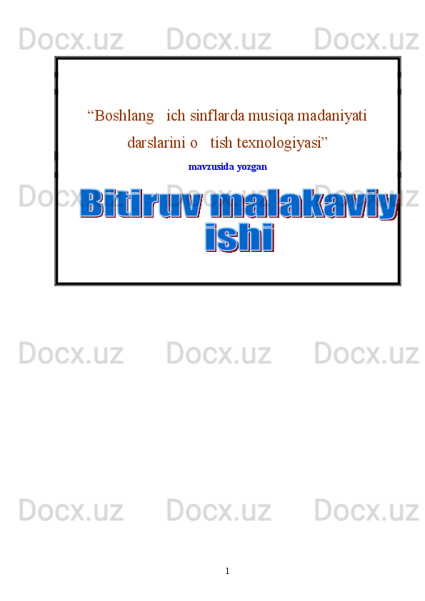       
“Boshlang ich sinflarda musiqa madaniyati
darslarini o tish texnologiyasi”	
   
mavzusida yozgan
          
1 