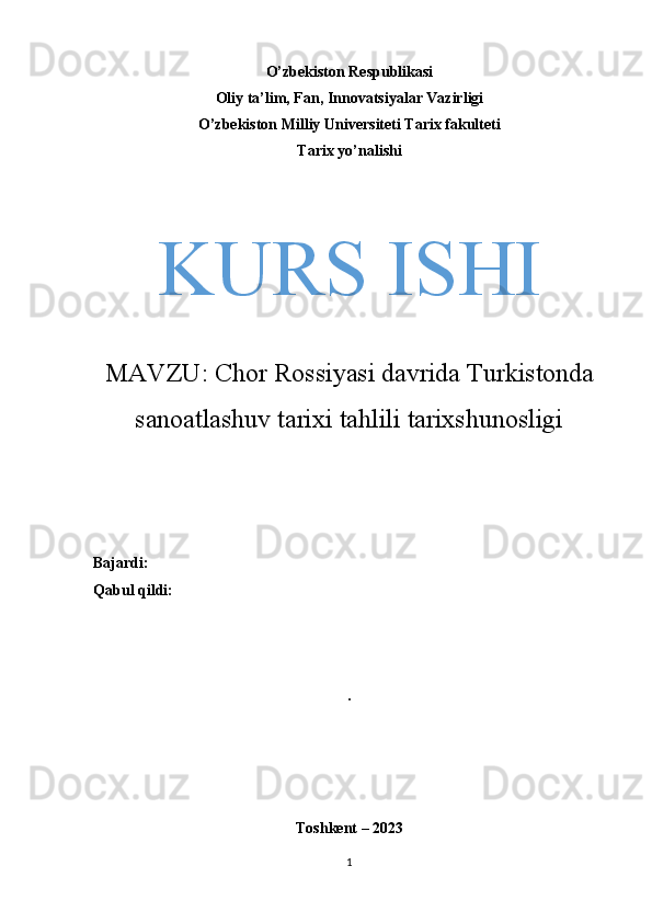 O’zbekiston Respublikasi
Oliy ta’lim, Fan, Innovatsiyalar Vazirligi
O’zbekiston Milliy Universiteti Tarix fakulteti
Tarix yo’nalishi
KURS ISHI
MAVZU:  Chor Rossiyasi davrida Turkistonda
sanoatlashuv tarixi tahlili tarixshunosligi
Bajardi: 
Qabul qildi: 
.
Toshkent – 2023
1