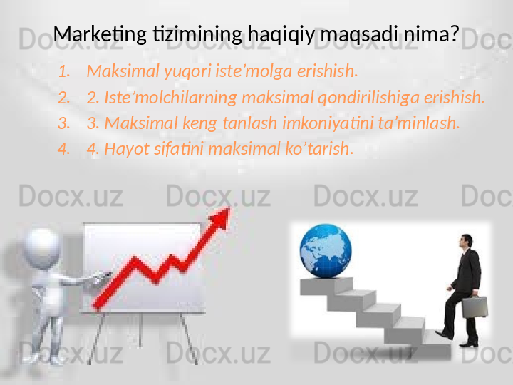Marketing tizimining haqiqiy maqsadi nima?
1. Maksimal yuqori iste’molga erishish.
2. 2. Iste’molchilarning maksimal qondirilishiga erishish.
3. 3. Maksimal keng tanlash imkoniyatini ta’minlash.
4. 4. Hayot sifatini maksimal ko’tarish.