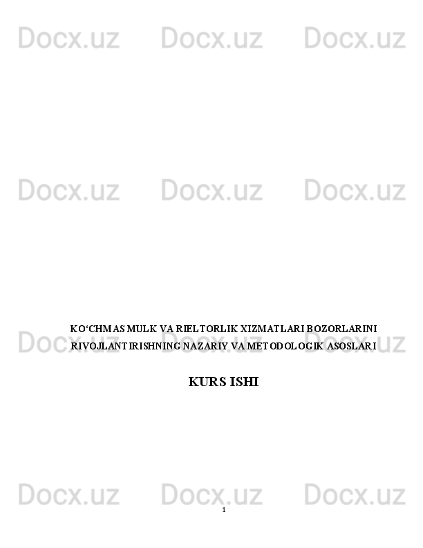 KO‘CHMAS MULK VA RIELTORLIK XIZMATLARI BOZORLARINI
RIVOJLANTIRISHNING NAZARIY VA METODOLOGIK ASOSLARI
KURS ISHI
1 