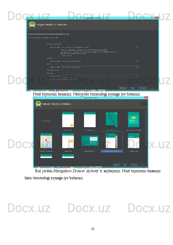 Next túymesin basamız. Nátiyjede tómendegi aynag�a iye bolamız.
Bul jerden  Navi	
ǵation Drawer Activity  ti saylaymız. Next túymesin basamız
hám tómendegi ayna	
g�a iye bolamız.
25 