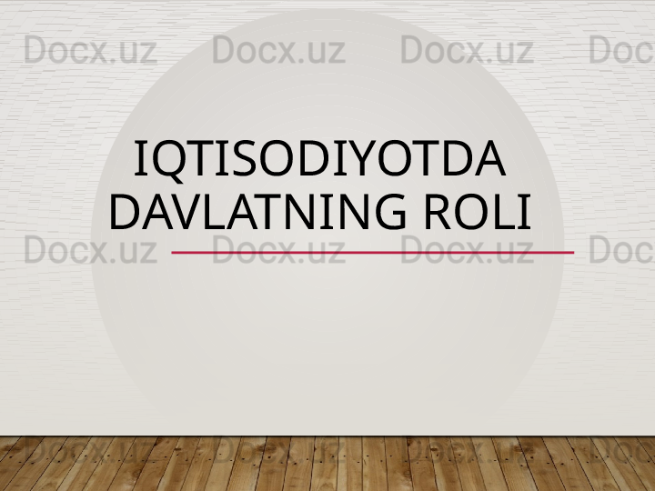 IQTISODIYOTDA 
DAVLATNING ROLI  