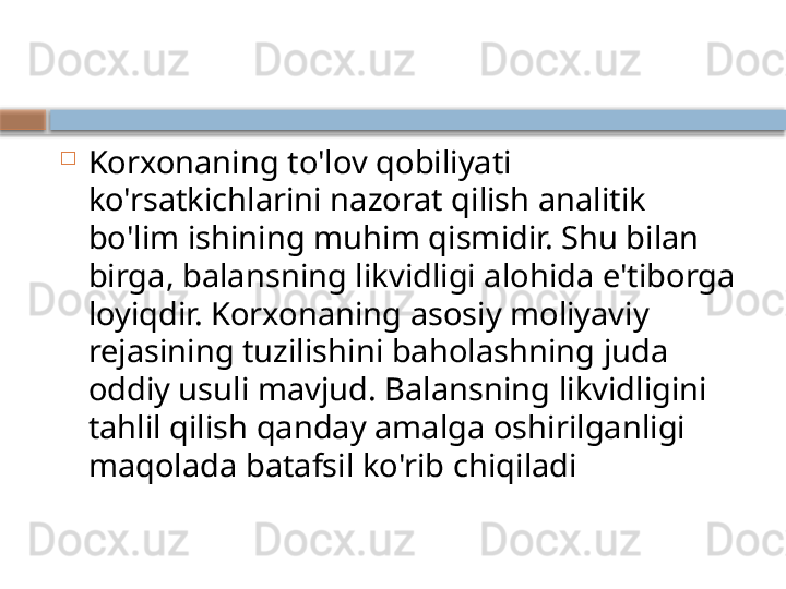 
Korxonaning to'lov qobiliyati 
ko'rsatkichlarini nazorat qilish analitik 
bo'lim ishining muhim qismidir. Shu bilan 
birga, balansning likvidligi alohida e'tiborga 
loyiqdir. Korxonaning asosiy moliyaviy 
rejasining tuzilishini baholashning juda 
oddiy usuli mavjud. Balansning likvidligini 
tahlil qilish qanday amalga oshirilganligi 
maqolada batafsil ko'rib chiqiladi    