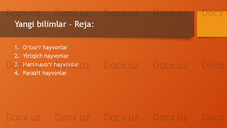 Yangi bilimlar – Reja:
1. O‘txo‘r  hayvonlar
2. Yirtqich  hayvonlar
3. Hammaxo‘r  hayvonlar
4. Parazit  hayvonlar  