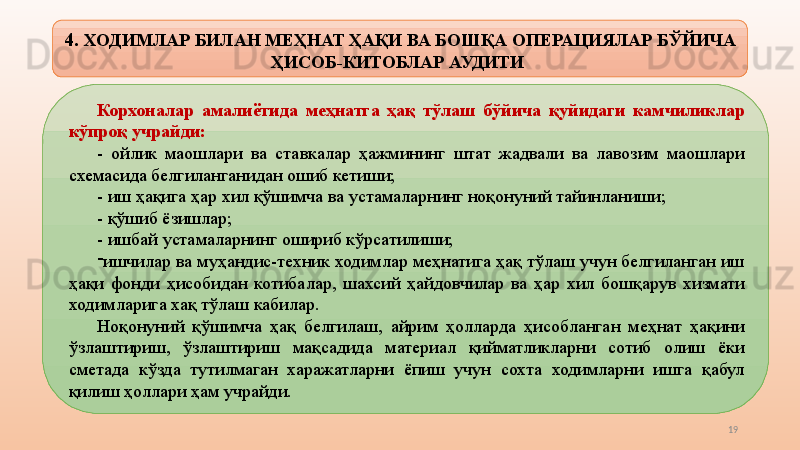 194.  ХОДИМЛАР БИЛАН МЕҲНАТ ҲАҚИ ВА БОШҚА  ОПЕРАЦИЯ ЛАР БЎЙИЧА  
ҲИСОБ-КИТОБЛАР  АУДИТИ  
Корхоналар  амалиётида  меҳнатга  ҳақ  тўлаш  бўйича  қуйидаги  камчиликлар 
кўпроқ учрайди: 
-  ойлик  маошлари  ва  ставкалар  ҳажмининг  штат  жадвали  ва  лавозим  маошлари 
схемасида белгиланганидан ошиб кетиши; 
-  иш ҳақига ҳар хил қўшимча ва устамаларнинг ноқонуний тайинланиши; 
-  қўшиб ёзишлар; 
-  ишбай  устама ларнинг ошириб кўрсатилиши; 
-
ишчилар ва муҳандис-техник ходимлар меҳнатига ҳақ тўлаш учун белгиланган иш 
ҳақи  фонди  ҳисобидан  котибалар,  шахсий  ҳайдовчилар  ва  ҳар  хил  бошқарув  хизмати 
ходимларига хақ тўлаш кабилар. 
Ноқонуний  қўшимча  ҳақ  белгилаш,  айрим  ҳолларда  ҳисобланган  меҳнат  ҳақини 
ўзлаштириш,  ўзлаштириш  мақсадида  материал  қийматликларни  сотиб  олиш  ёки 
сметада  кўзда  тутилмаган  харажатларни  ёпиш  учун  сохта  ходимларни  ишга  қабул 
қилиш ҳоллари ҳам учрайди.  