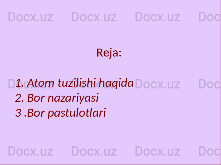 Reja:
 
1. Atom tuzilishi haqida
2. Bor nazariyasi
3 .Bor pastulotlari   