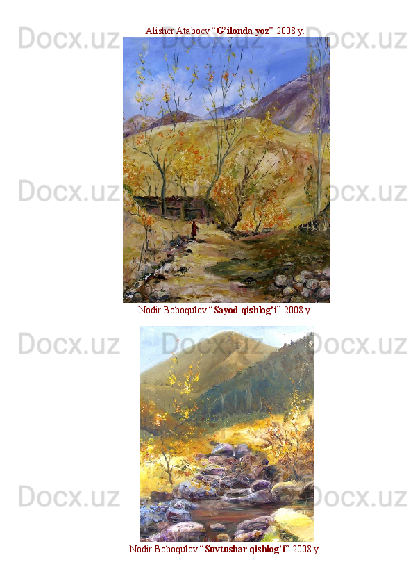 Alisher Ataboev “ G’ilonda yoz ” 2008 y. 
 
Nodir Boboqulov “ Sayod qishlog’i ” 2008 y. 
 
Nodir Boboqulov “ Suvtushar qishlog’i ” 2008 y.
