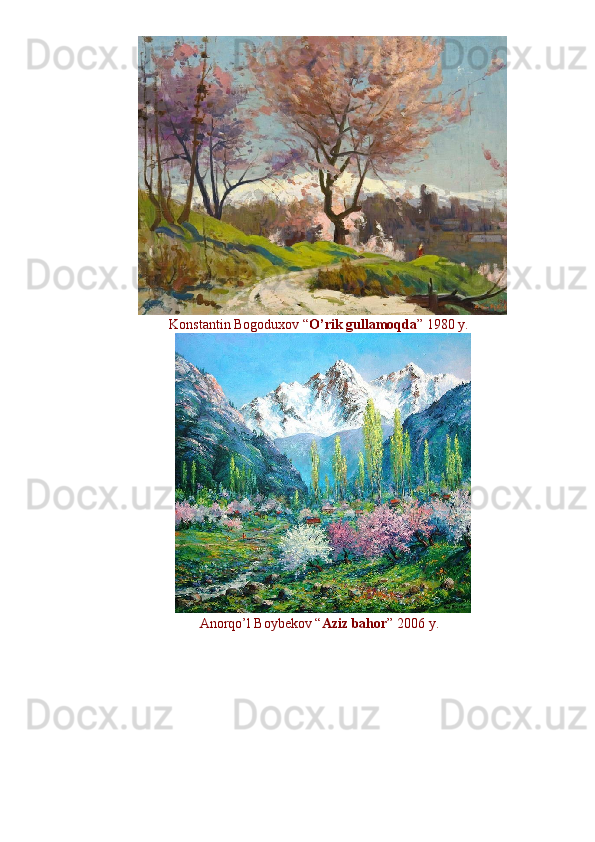 Konstantin Bogoduxov “ O’rik gullamoqda ” 1980 y.  
Anorqo’l Boybekov “ Aziz bahor ” 2006 y.