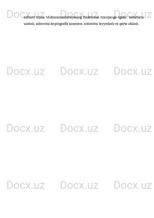 axborot   tizimi   telekommunikatsiyaning   funktsional   tizimlariga   egadir:   habarlarni
uzatish; axborotni kriptografik himoyasi; axborotni tayyorlash va qayta ishlash.
 
  