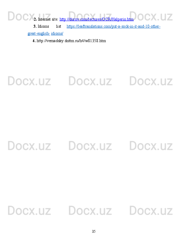 2.  Internet site:  http://durov.com/lectures/OCR/Halperin.htm
      3.  Idioms list https://leaftranslations.com/put-a-sock-in-it-and-10-other-
great-english-   idioms/   
     4.  http://vernadsky.dnttm.ru/h4/w01358.htm
 
35
